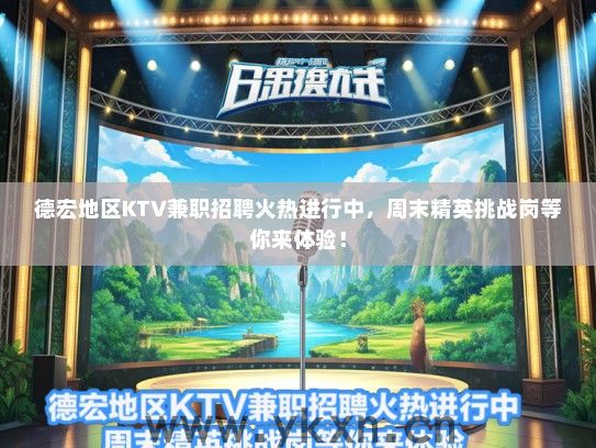 德宏地区KTV兼职招聘火热进行中，周末精英挑战岗等你来体验！